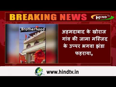 अहमदाबाद के खोराज गांव की जामा मस्जिद के उप्पर भगवा झंडा फहराया,